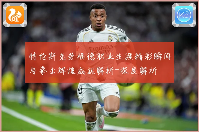 特伦斯克劳福德职业生涯精彩瞬间与拳击辉煌成就解析-深度解析