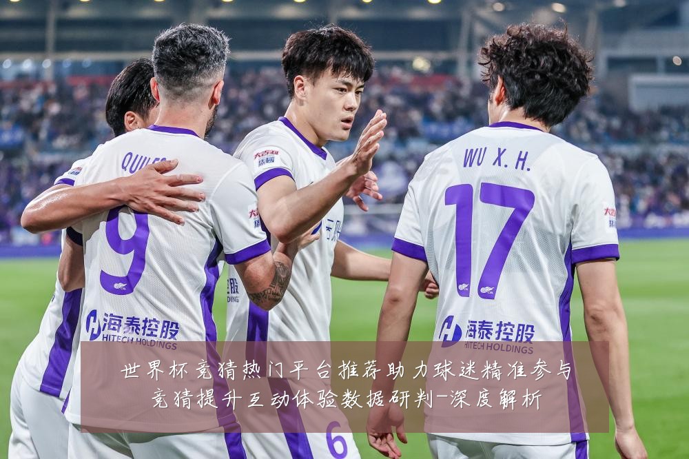 世界杯竞猜热门平台推荐助力球迷精准参与竞猜提升互动体验数据研判-深度解析